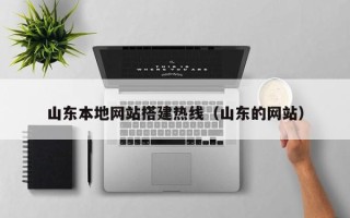 开原山东本地网站搭建热线（山东的网站）