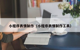 开原小程序表情制作（小程序表情制作工具）