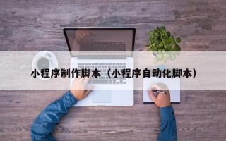 开原小程序制作脚本（小程序自动化脚本）