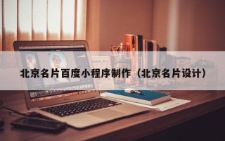 开原北京名片百度小程序制作（北京名片设计）