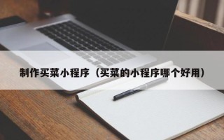 开原制作买菜小程序（买菜的小程序哪个好用）